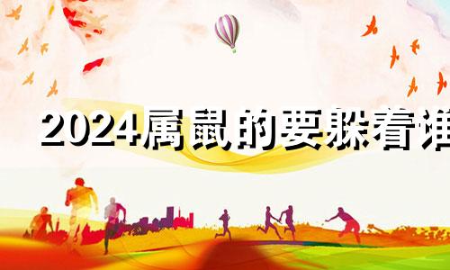 2024属鼠的要躲着谁 2024属虎的要躲着谁