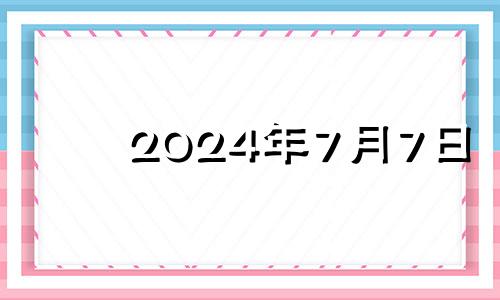 2024年7月7日 2024年7月24日农历