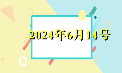 2024年6月14号 2024年6月7日是什么日子