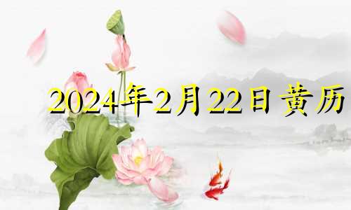 2024年2月22日黄历 2024年2月22日农历