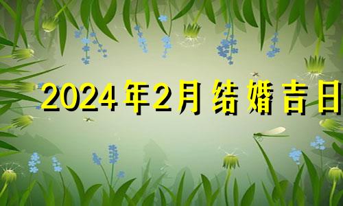 2024年2月结婚吉日 2024年2月22日黄历