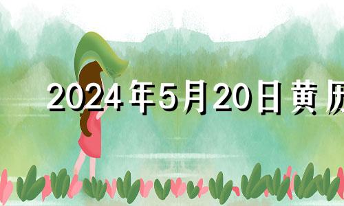 2024年5月20日黄历 2024年5月吉日