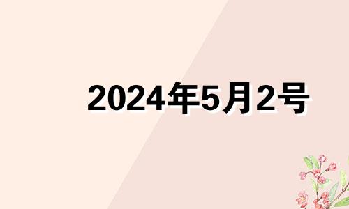 2024年5月2号 2024年5月20日黄历