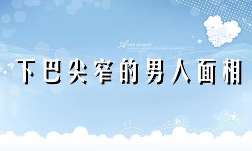 下巴尖窄的男人面相 尖而狭窄的下巴图片