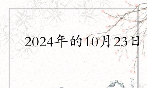 2024年的10月23日 2024年10月搬家吉日