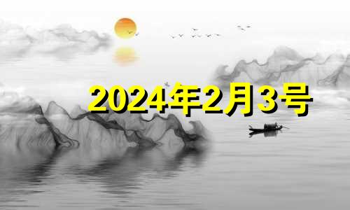 2024年2月3号 2024年2月3日农历是多少