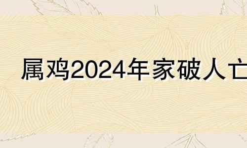 属鸡2024年家破人亡 1948属鼠2024年家破人亡