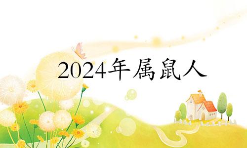 2024年属鼠人 2024年属鼠人逢年运程