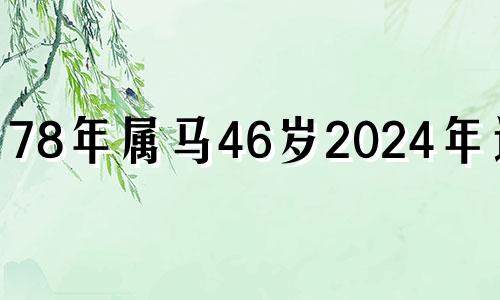 78年属马46岁2024年运势 1978属马四十五岁后十年运势