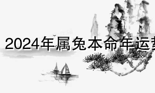 2024年属兔本命年运势 2023年属兔本命年结婚