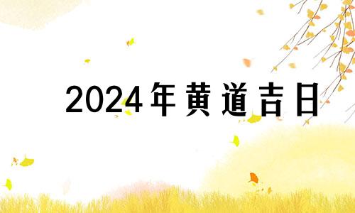 2024年黄道吉日 老黄历吉日查询2021年拆房