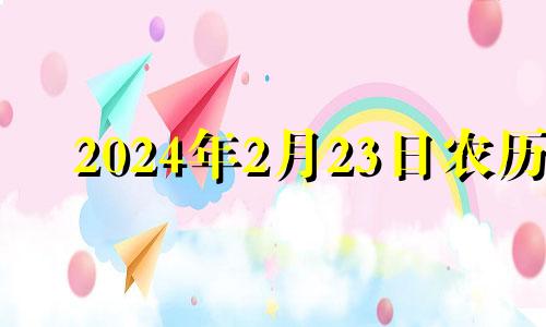 2024年2月23日农历 2024年2月2号