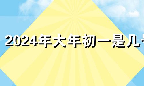 2024年大年初一是几号 2021年大年初四财神方位