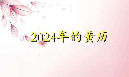 2024年的黄历 2024年万年历老黄历