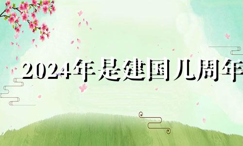 2024年是建国几周年 2020年10月1日是建国几周年