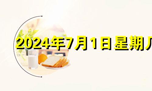 2024年7月1日星期几 2024年7月生子吉日