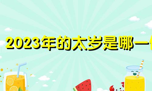 2023年的太岁是哪一位 2023年犯太岁的生肖以及化解太岁的方法