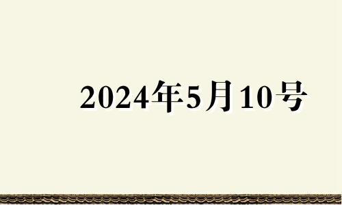 2024年5月10号 2024年5月5日农历是多少