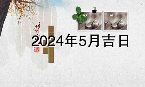 2024年5月吉日 2024年5月20日黄历