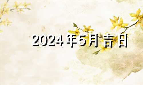 2024年5月吉日 2024年5月20日是什么日子