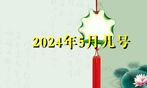 2024年5月几号 2024年5月20日星期几