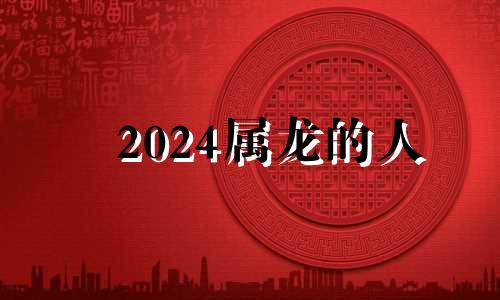 2024属龙的人 2024年属龙的好不好