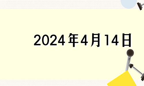 2024年4月14日 2121年4月14日是好日子吗