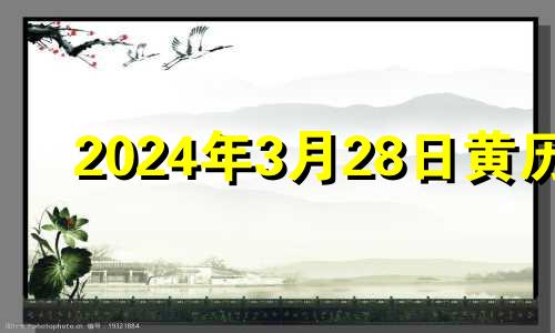 2024年3月28日黄历 2024年3月15日是星期几?