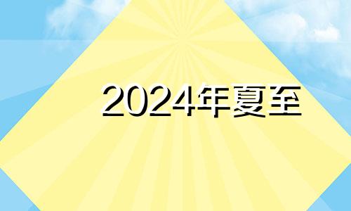 2024年夏至 夏至当天天气好不好对下半年有什么影响