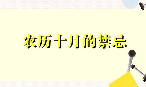 农历十月的禁忌 农历十月有什么好日子吉利日子