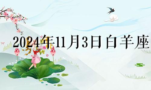 2024年11月3日白羊座 2021年11月白羊座