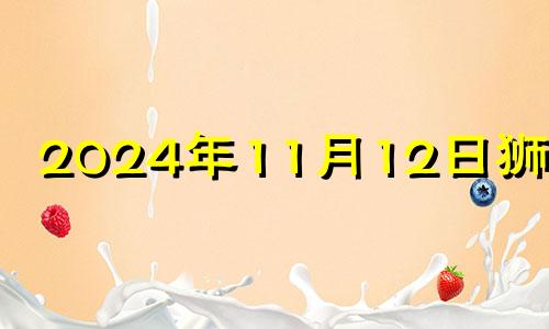 2024年11月12日狮子座 2021年12月狮子座运势完整版