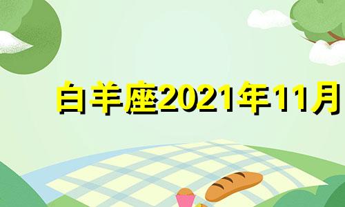 白羊座2021年11月 白羊座11月9日运势2024