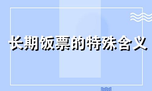 长期饭票的特殊含义 长期饭票英文怎么说