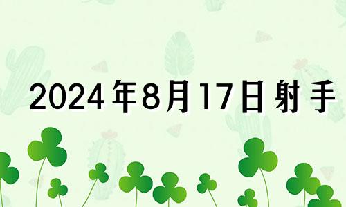 2024年8月17日射手座 2017射手8月22今日运势