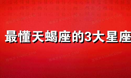 最懂天蝎座的3大星座 哪个星座最了解天蝎座