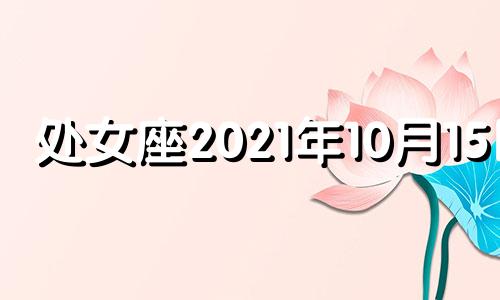 处女座2021年10月15日 处女座2021年10月13日运势