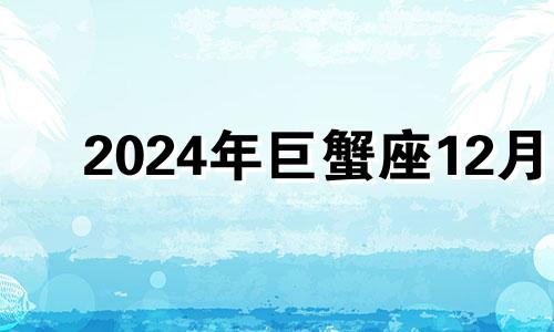 2024年巨蟹座12月 alxe2024年巨蟹座12月