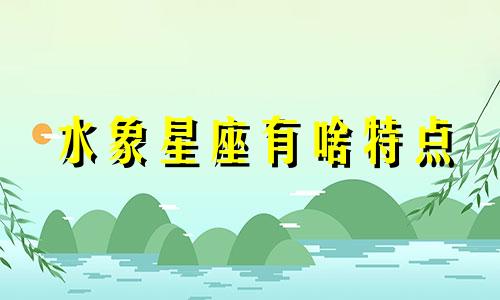 水象星座有啥特点 水象星座哪几种