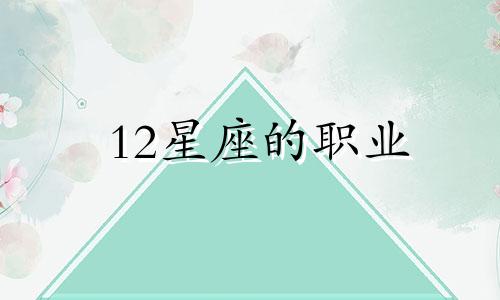 12星座的职业 十二星座的职责