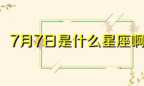 7月7日是什么星座啊 7月7日份是什么星座