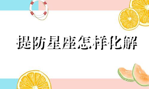 提防星座怎样化解 提防星座是什么