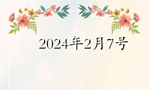 2024年2月7号 2024年2月27日农历是多少