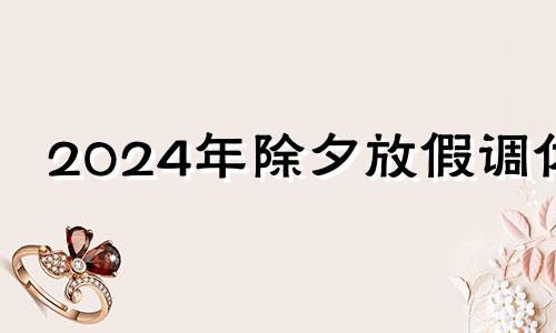 2024年除夕放假调休 2024年年假