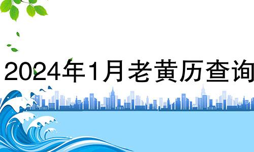 2024年1月老黄历查询表 2024年1月老黄历