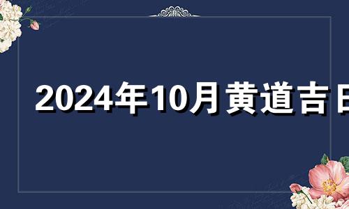 2024年10月黄道吉日 2024年10月星历表