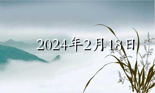 2024年2月18日 2024年2月14日是星期几