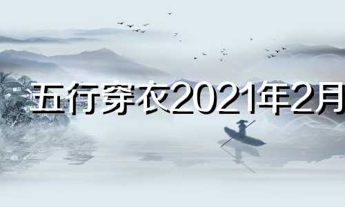 五行穿衣2021年2月14 2021年2月14日五行穿什么颜色的衣服