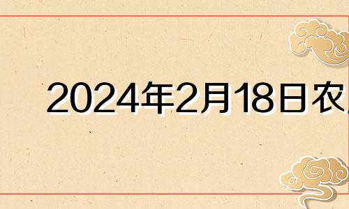 2024年2月18日农历 2024年2月14号