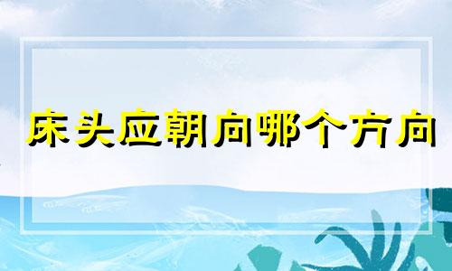 床头应朝向哪个方向 床头应该朝向哪边好